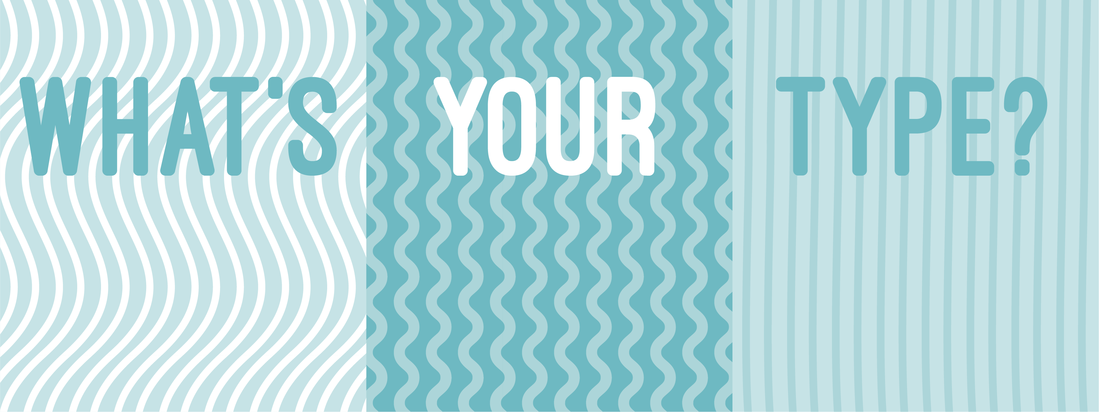 Large type over various squiggly lines reads, "WHAT'S YOUR TYPE?"
